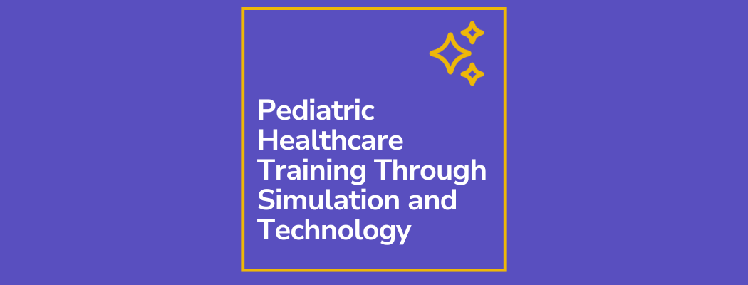 Pediatric Healthcare Training by Simulation and Technology