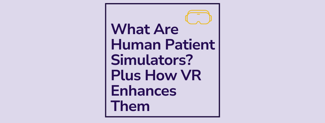 What Are Human Patient Simulators? Plus How VR Enhances Them